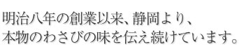 明治八年の創業以来、静岡より、本物のわさびの味を伝え続けています。